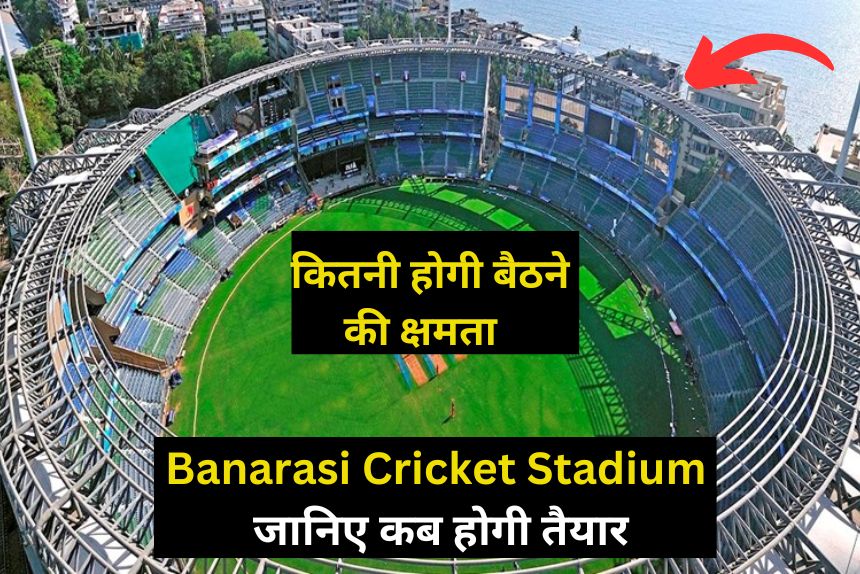 Banarasi Cricket Stadium: जानिए कब होगी तैयार, अंतरराष्ट्रीय मैचों का होगा अनावरण 