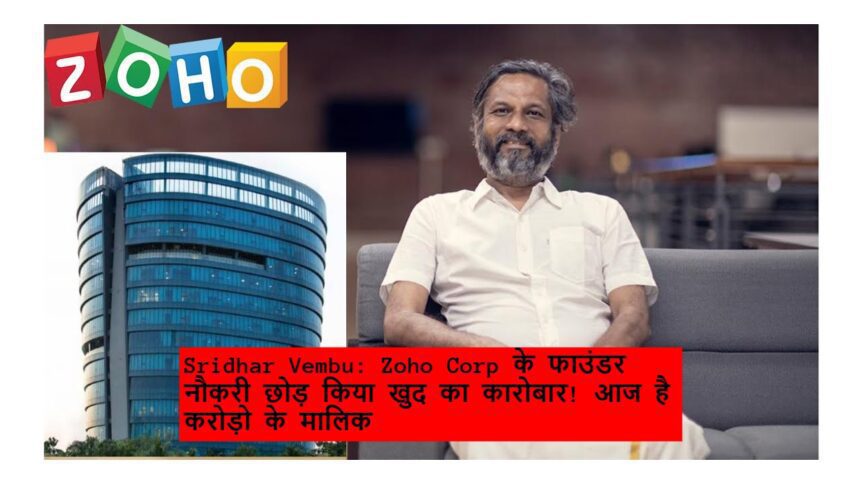 Sridhar Vembu: Zoho Corp के फाउंडर नौकरी छोड़ किया खुद का कारोबार! आज है करोड़ो के मालिक 