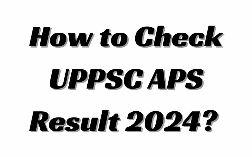 How to Check UPPSC APS Result 2024?