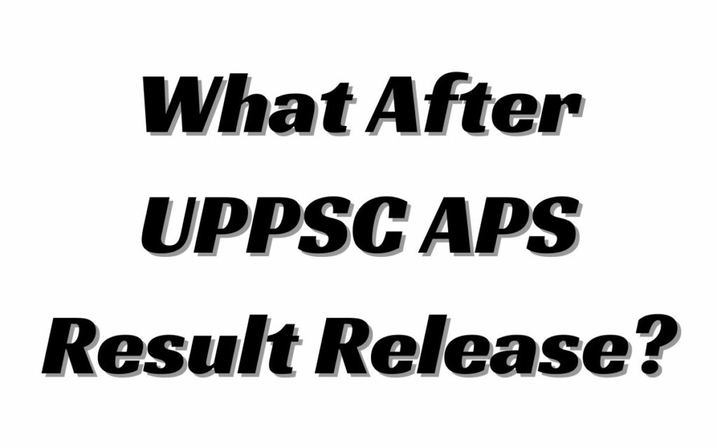 What After UPPSC APS Result Release?