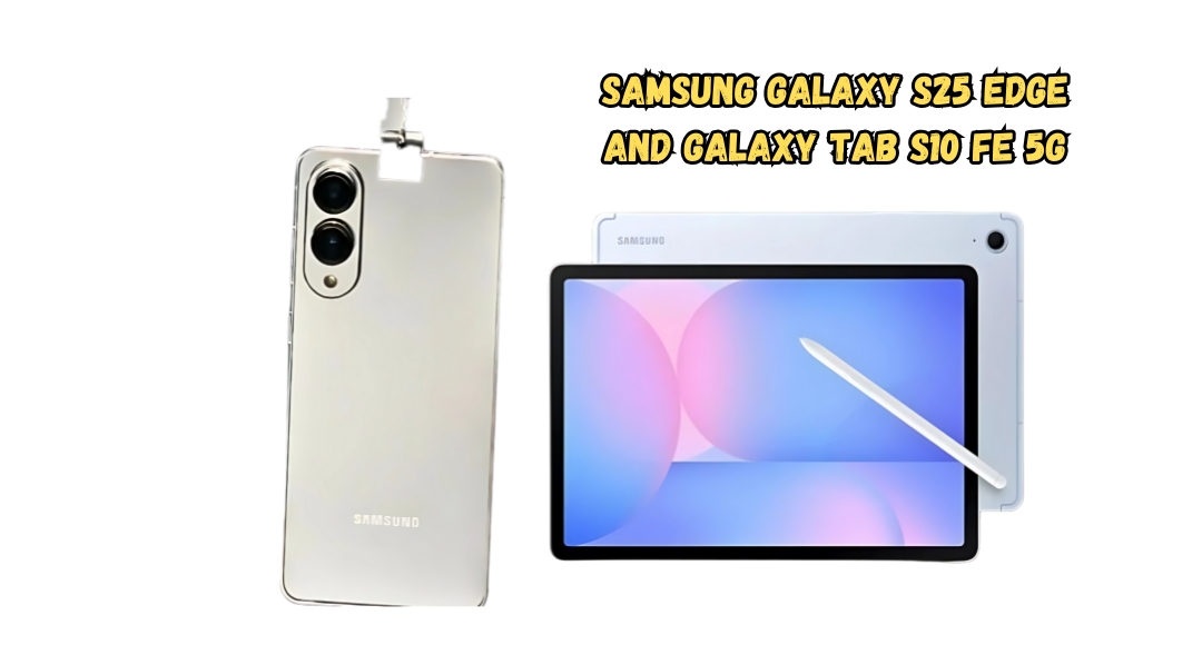 Samsung ला रहा है नया Galaxy S25 Edge और Tab S10 FE 5G, जानिए फीचर्स और लॉन्च डेट